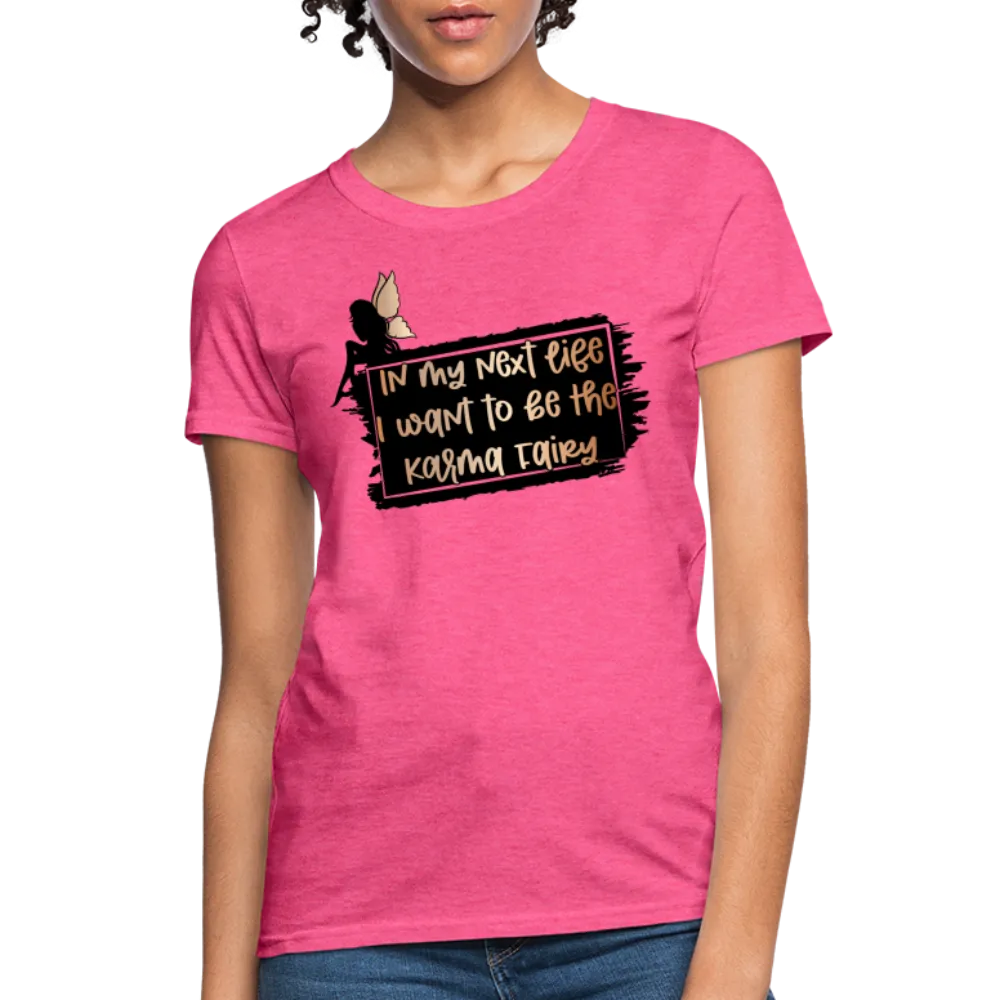 In My Next Life I Want To Be The Karma Fairy Women's T-Shirt