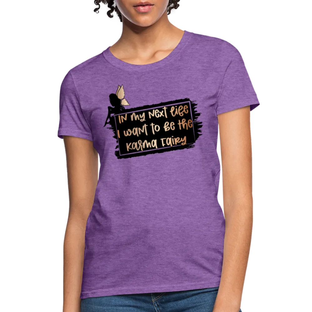 In My Next Life I Want To Be The Karma Fairy Women's T-Shirt